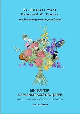 E-Book (epub) Ein bunter Blumenstrauß des Lebens - Blauer Band von Rüdiger Wahl, Reinhard Krause