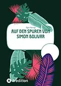 E-Book (epub) Auf den Spuren von Simon Bolivar von Egon Harings