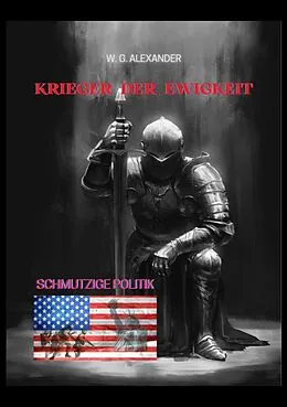 E-Book (epub) Krieger der Ewigkeit - Der Protagonist, ein Ex-Militär verhindert einen Terroranschlag in den USA. Ein Thriller mit unerwarteten Wendungen von W. G. Alexander