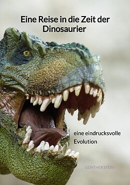Kartonierter Einband Eine Reise in die Zeit der Dinosaurier - eine eindrucksvolle Evolution von Günther Stein