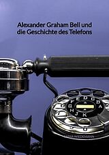 Kartonierter Einband Alexander Graham Bell und die Geschichte des Telefons von Emma Wiedemann