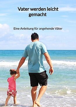 Fester Einband Vater werden leicht gemacht - Eine Anleitung für angehende Väter von Heiko Meißner