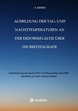 Kartonierter Einband Ausbildung der Tag- und Nachttemperaturen an der Erdoberfläche über die Breitengrade - unter Berücksichtigung des Schichtaufbaues der Erde bis zum Erdkern von A. Agerius