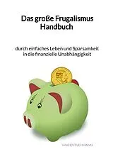 Kartonierter Einband Das große Frugalismus Handbuch - durch einfaches Leben und Sparsamkeit in die finanzielle Unabhängigkeit von Vincent Lehmann