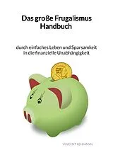 Fester Einband Das große Frugalismus Handbuch - durch einfaches Leben und Sparsamkeit in die finanzielle Unabhängigkeit von Vincent Lehmann
