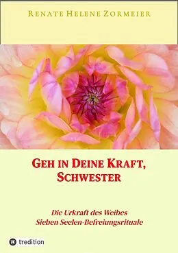 E-Book (epub) Geh in Deine Kraft, Schwester ! Hinführung zu Deiner Inneren Größe von Renate Helene Zormeier