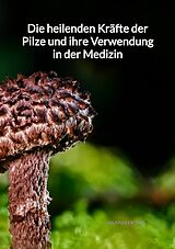 Kartonierter Einband Die heilenden Kräfte der Pilze und ihre Verwendung in der Medizin von Hannah Kuhn