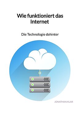 Kartonierter Einband Wie funktioniert das Internet - Die Technologie dahinter von Jonathan Klar