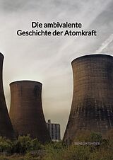 Fester Einband Die ambivalente Geschichte der Atomkraft von Benedikt Meier
