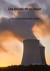 Kartonierter Einband Die Atomkraft im Visier - Wie sie die Gesellschaft spaltet von Emil Berlemann