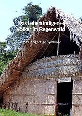 Kartonierter Einband Das Leben indigener Völker im Regenwald - eine einzigartige Symbiose von Fabian Bauer