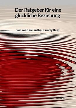 Kartonierter Einband Der Ratgeber für eine glückliche Beziehung - wie man sie aufbaut und pflegt von Jan Hofmann