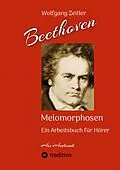 E-Book (epub) Beethoven - Melomorphosen: Früchte der Musikmeditation. Sichtbar gemachte Informationsmatrix ausgewählter Musikstücke. Gestaltwerkzeuge für Musikhörer. Ohne Verwendung von Noten/Partituren. von Wolfgang Zeitler