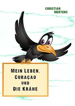 E-Book (epub) Mein Leben, Curaçao und die Krähe von Christian Mertens