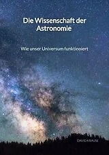 Fester Einband Die Wissenschaft der Astronomie - Wie unser Universum funktinoiert von David Krause