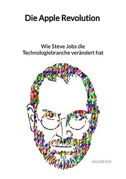 Kartonierter Einband Die Apple Revolution - Wie Steve Jobs die Technologiebranche verändert hat von Nils Beyer