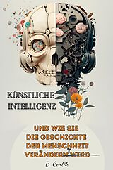 Fester Einband Künstliche Intelligenz und wie sie die Geschichte der Menschheit verändert von B. Centik