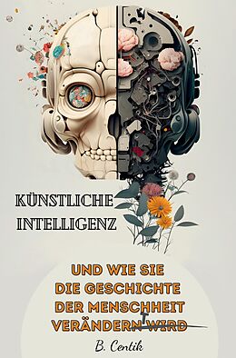 Fester Einband Künstliche Intelligenz und wie sie die Geschichte der Menschheit verändert von B. Centik