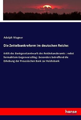 Kartonierter Einband Die Zettelbankreform im deutschen Reiche von Adolph Wagner