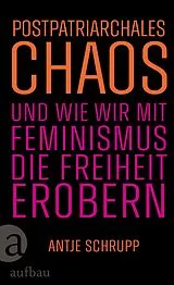 Fester Einband Postpatriarchales Chaos und wie wir mit Feminismus die Freiheit erobern von Antje Schrupp