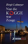 E-Book (epub) Nur die Kogge war Zeuge von Birgit Lohmeyer