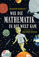Fester Einband Wie die Mathematik in die Welt kam von Rainer Kirsch