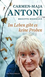 E-Book (epub) Im Leben gibt es keine Proben von Carmen-Maja Antoni, Brigitte Biermann