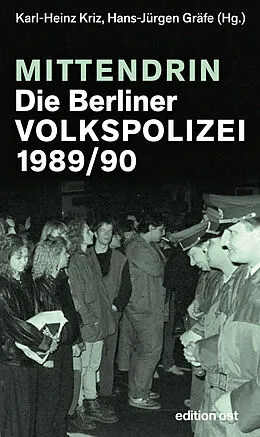 E-Book (epub) Mittendrin. Die Berliner Volkspolizei 1989/90 von Karl-Heinz Kriz, Hans-Jürgen Gräfe