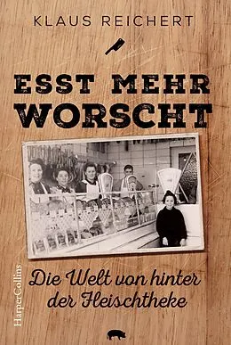 E-Book (epub) »Esst mehr Worscht« - Die Welt von hinter der Fleischtheke von Klaus Reichert