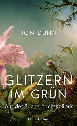 Fester Einband Glitzern im Grün  Auf der Suche nach Kolibris von Jon Dunn