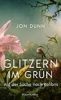 E-Book (epub) Glitzern im Grün - Auf der Suche nach Kolibris von Jon Dunn