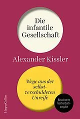 Kartonierter Einband Die infantile Gesellschaft. Wege aus der selbstverschuldeten Unreife | AKTUALISIERTE AUSGABE von Alexander Kissler