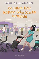 Kartonierter Einband (Kt) Sie haben Ihren Rollator beim Zumba vertauscht von Sybille Bullatschek