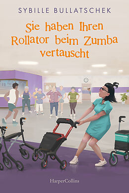 Kartonierter Einband Sie haben Ihren Rollator beim Zumba vertauscht von Sybille Bullatschek