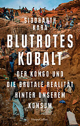 Fester Einband Blutrotes Kobalt. Der Kongo und die brutale Realität hinter unserem Konsum von Siddharth Kara