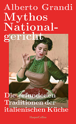 Fester Einband Mythos Nationalgericht. Die erfundenen Traditionen der italienischen Küche von Alberto Grandi