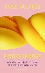 Fester Einband Eingeschnürt. Wie der weibliche Körper in Form gebracht wurde von Evke Rulffes