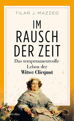 Fester Einband Im Rausch der Zeit. Das temperamentvolle Leben der Witwe Clicquot von Tilar Mazzeo