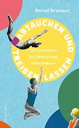 Fester Einband Abtauchen und Treibenlassen. Die Geschichte des Badens und Schwimmens von Bernd Brunner