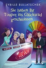 Kartonierter Einband Sie haben Ihr Toupet ins Glücksrad geschmissen von Sybille Bullatschek