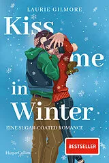 Kartonierter Einband Kiss me in Winter. Eine sugar coated Romance von Laurie Gilmore