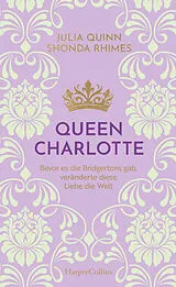 Fester Einband Queen Charlotte  Bevor es die Bridgertons gab, veränderte diese Liebe die Welt von Julia Quinn, Shonda Rhimes