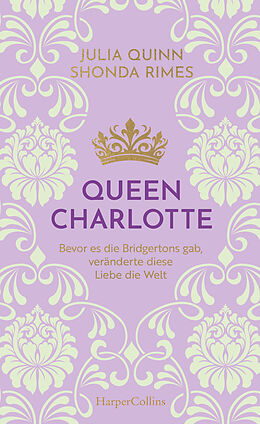 Fester Einband Queen Charlotte - Bevor es die Bridgertons gab, veränderte diese Liebe die Welt von Julia Quinn, Shonda Rhimes