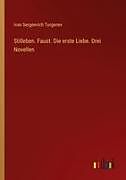 Stilleben. Faust. Die erste Liebe. Drei Novellen