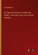 Ein Tag aus dem Leben Friedrichs des Großen - drei Tage aus dem Leben Kaiser Wilhelms
