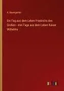 Ein Tag aus dem Leben Friedrichs des Großen - drei Tage aus dem Leben Kaiser Wilhelms