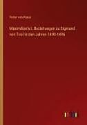 Maximilian's I. Beziehungen zu Sigmund von Tirol in den Jahren 1490-1496