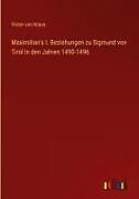 Maximilian's I. Beziehungen zu Sigmund von Tirol in den Jahren 1490-1496