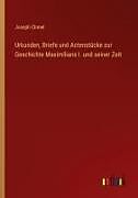Urkunden, Briefe und Actenstücke zur Geschichte Maximilians I. und seiner Zeit