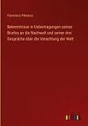 Bekenntnisse in Uebertragungen seines Briefes an die Nachwelt und seiner drei Gespräche über die Verachtung der Welt